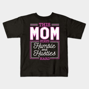 This Mom Stays Humble And Hustles Hard Mothers Day Kids T-Shirt